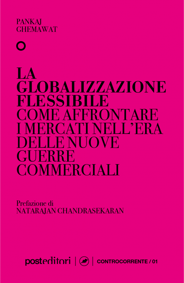 La globalizzazione flessibile (Post Editori)<br><br>Pankaj Ghemawat