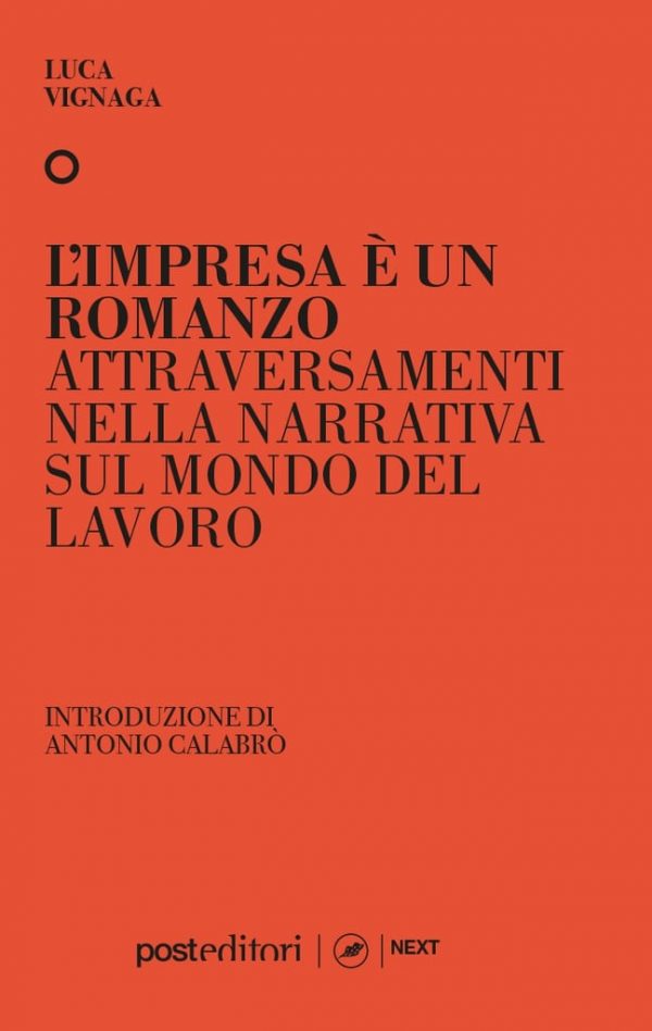 L'impresa è un romanzo. Attraversamenti nella narrativa  sul mondo del lavoro (Post Editori)<br><br>Luca Vignaga