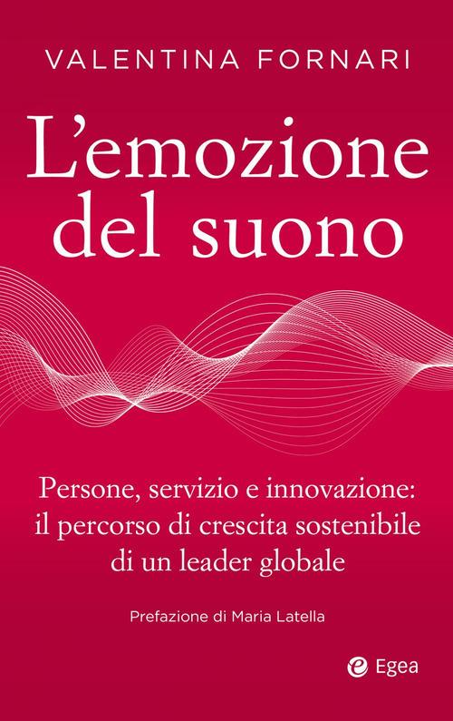 L'emozione del suono. Persone, servizio e innovazione: il percorso di crescita sostenibile di un leader globaleValentina Fornari