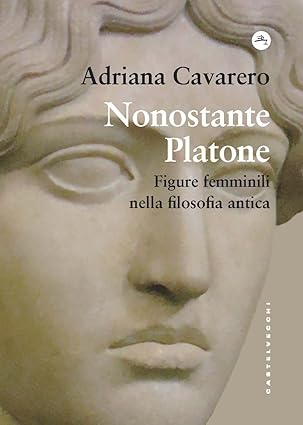 Nonostante Platone. Figure femminili nella filosofia antica (Castelvecchi) <br><br> Adriana Cavarero