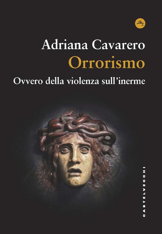 Orrorismo. Ovvero della violenza sull'inerme (Castelvecchi) <br><br>Adriana Cavarero