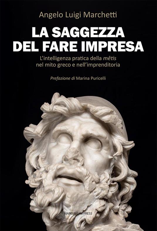 La saggezza del fare impresa. L’intelligenza pratica della mêtis nel mito greco e nell’imprenditoria (Marcianum Press) <br> <br> Angelo Luigi Marchetti